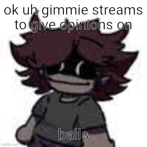 mike | ok uh gimmie streams to give opinions on; balls | image tagged in mike | made w/ Imgflip meme maker