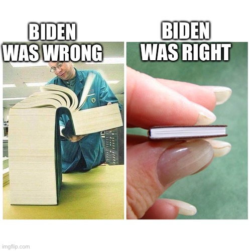 Big book vs Little Book | BIDEN WAS WRONG BIDEN WAS RIGHT | image tagged in big book vs little book | made w/ Imgflip meme maker