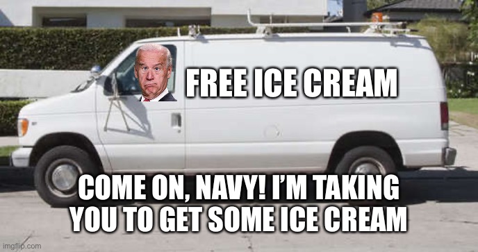 Big white van | FREE ICE CREAM COME ON, NAVY! I’M TAKING YOU TO GET SOME ICE CREAM | image tagged in big white van | made w/ Imgflip meme maker