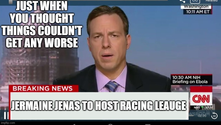 cnn breaking news template | JUST WHEN YOU THOUGHT THINGS COULDN'T GET ANY WORSE; JERMAINE JENAS TO HOST RACING LEAUGE | image tagged in cnn breaking news template | made w/ Imgflip meme maker