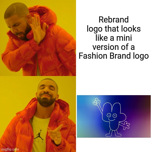 Drake Hotline Bling Meme | Rebrand logo that looks like a mini version of a Fashion Brand logo | image tagged in memes,drake hotline bling | made w/ Imgflip meme maker
