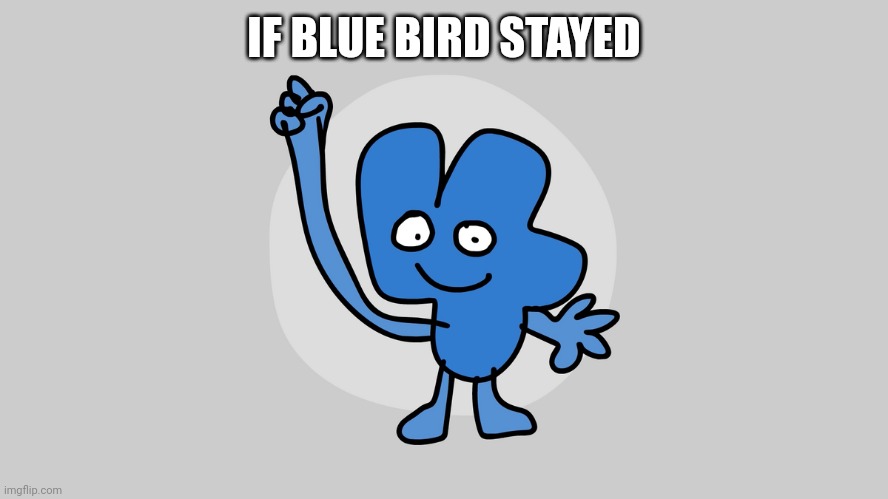 Four in BFB Intro | IF BLUE BIRD STAYED | image tagged in four in bfb intro | made w/ Imgflip meme maker