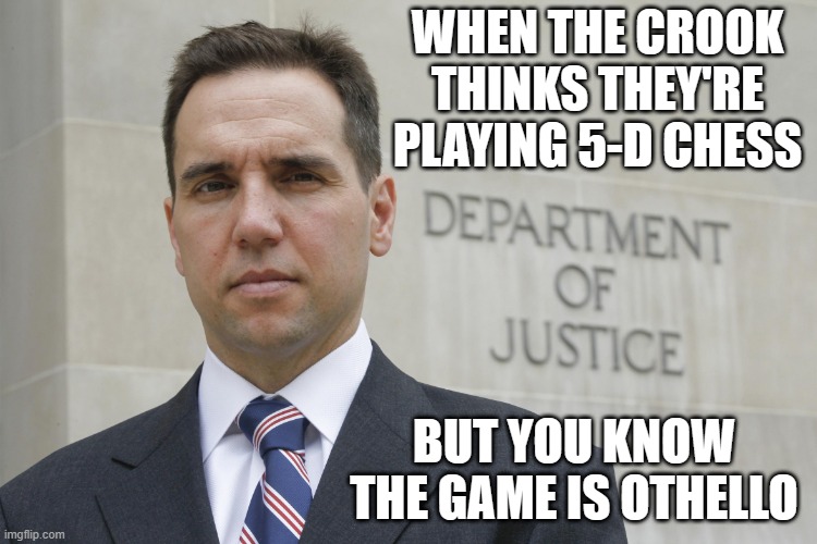 that face you make | WHEN THE CROOK THINKS THEY'RE PLAYING 5-D CHESS; BUT YOU KNOW THE GAME IS OTHELLO | image tagged in jack smith,trump unfit unqualified dangerous,crooked,moron | made w/ Imgflip meme maker