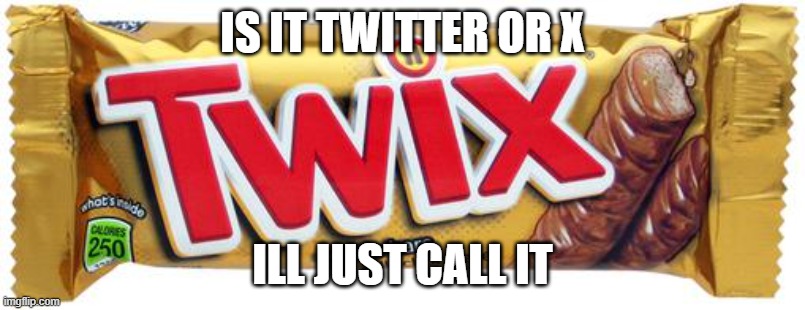 Twitter/X/twitterx/xtwitter | IS IT TWITTER OR X; ILL JUST CALL IT | image tagged in twitter,x,twix | made w/ Imgflip meme maker