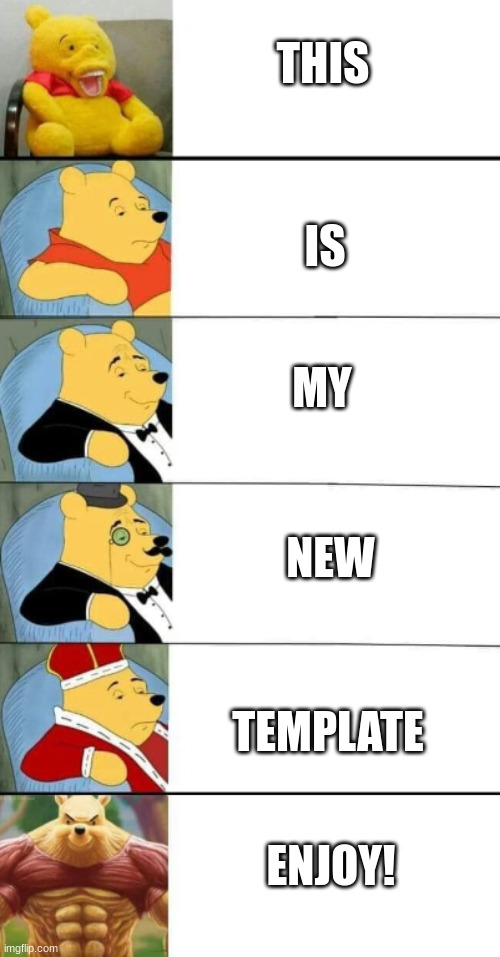 Enjoy! | IS; THIS; MY; NEW; TEMPLATE; ENJOY! | image tagged in winnie the pooh 6 | made w/ Imgflip meme maker