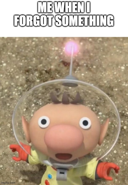 AH | ME WHEN I FORGOT SOMETHING | image tagged in olimar scared,memes | made w/ Imgflip meme maker