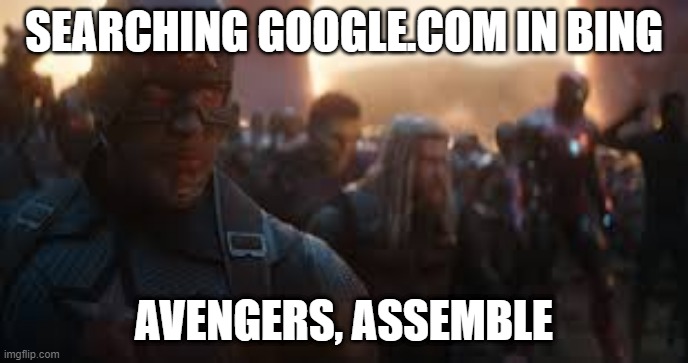 Avenger level threat | SEARCHING GOOGLE.COM IN BING; AVENGERS, ASSEMBLE | image tagged in avengers assemble | made w/ Imgflip meme maker