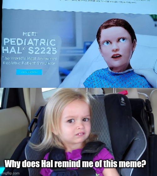 Why does Hal remind me of this meme? | image tagged in girl in car seat | made w/ Imgflip meme maker