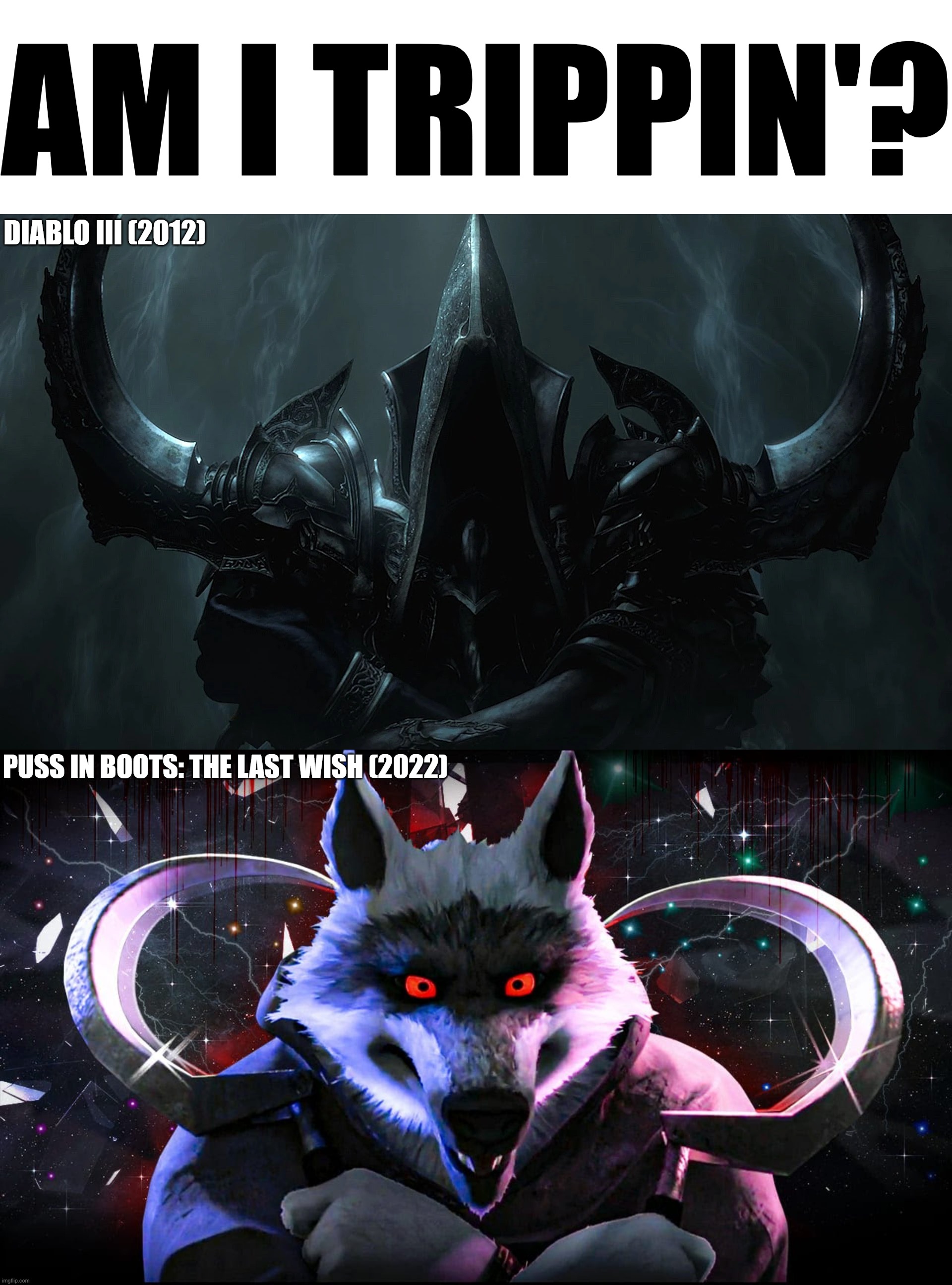 AM I TRIPPIN'? DIABLO III (2012); PUSS IN BOOTS: THE LAST WISH (2022) | image tagged in diablo,malthael | made w/ Imgflip meme maker