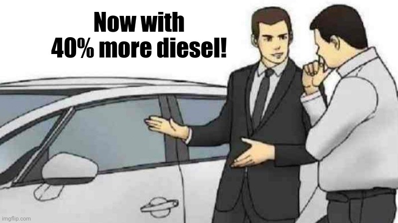 Car Salesman Slaps Roof Of Car Meme | Now with 40% more diesel! | image tagged in memes,car salesman slaps roof of car | made w/ Imgflip meme maker