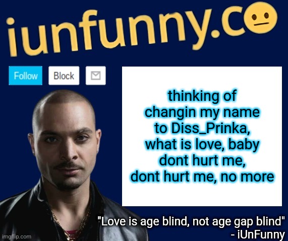 iUnFunny's Nacho Varga template v1.1 | thinking of changin my name to Diss_Prinka, what is love, baby dont hurt me, dont hurt me, no more | image tagged in iunfunny's nacho varga template v1 1 | made w/ Imgflip meme maker