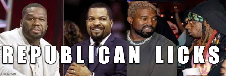 Ice Cube Kanye West Lil Way 50 | R E P U B L I C A N    L I C K S | image tagged in ice cube,kanye west,lil wayne,50 cent,black republicans | made w/ Imgflip meme maker