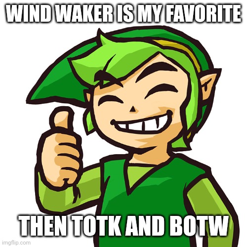 Happy Link | WIND WAKER IS MY FAVORITE THEN TOTK AND BOTW | image tagged in happy link | made w/ Imgflip meme maker
