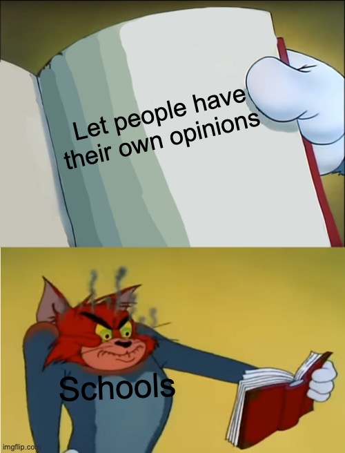 JTUHIDRSTEASRL:Louwrh3quit | Let people have their own opinions; Schools | image tagged in angry tom reading book | made w/ Imgflip meme maker