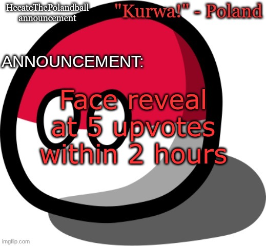 HecateThePolandball temp | Face reveal at 5 upvotes within 2 hours | image tagged in hecatethepolandball temp | made w/ Imgflip meme maker