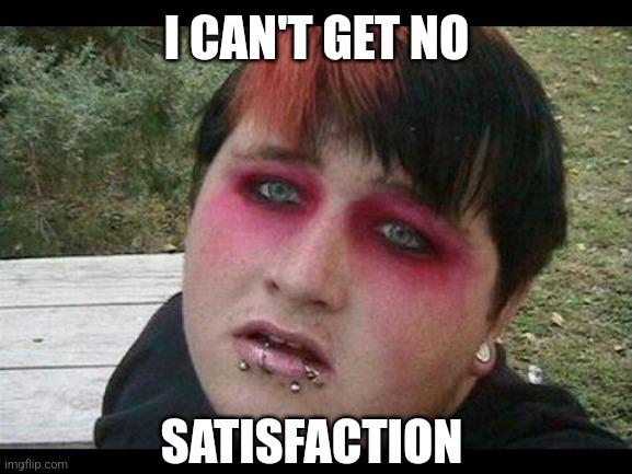 Emo Kid | I CAN'T GET NO SATISFACTION | image tagged in emo kid | made w/ Imgflip meme maker