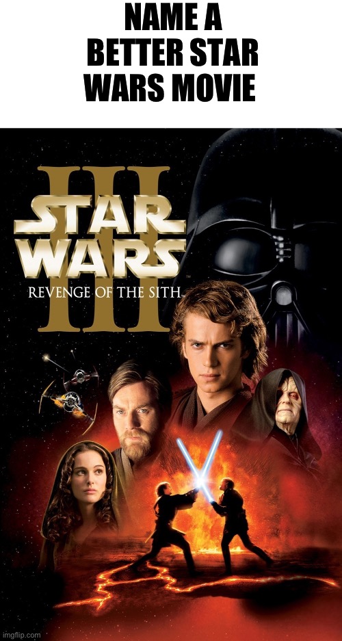Revenge of the Sith | NAME A BETTER STAR WARS MOVIE | image tagged in revenge of the sith | made w/ Imgflip meme maker