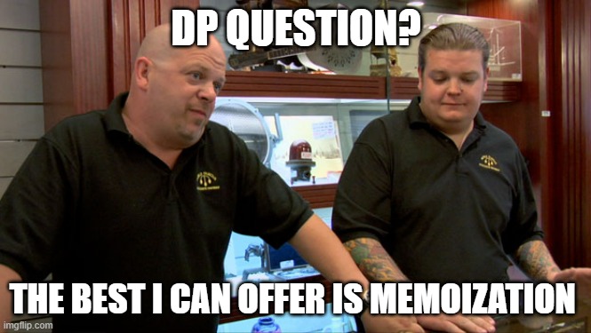 Pawn Stars Best I Can Do | DP QUESTION? THE BEST I CAN OFFER IS MEMOIZATION | image tagged in pawn stars best i can do | made w/ Imgflip meme maker