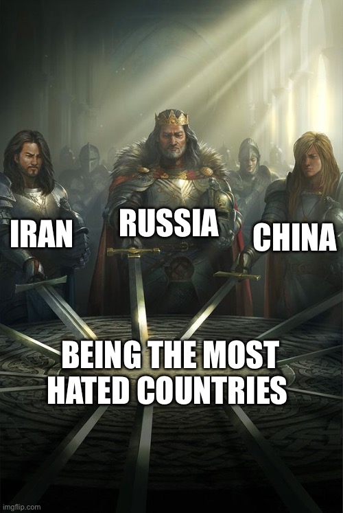 Russia and the boys | RUSSIA; IRAN; CHINA; BEING THE MOST HATED COUNTRIES | image tagged in knights of the round table | made w/ Imgflip meme maker
