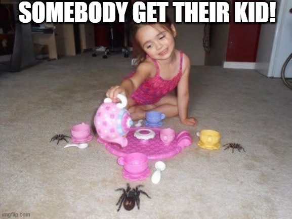 Tea Party | SOMEBODY GET THEIR KID! | image tagged in unsee juice | made w/ Imgflip meme maker