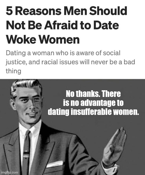 Truth is...a woke woman might be a man. | No thanks. There is no advantage to dating insufferable women. | image tagged in no thanks | made w/ Imgflip meme maker