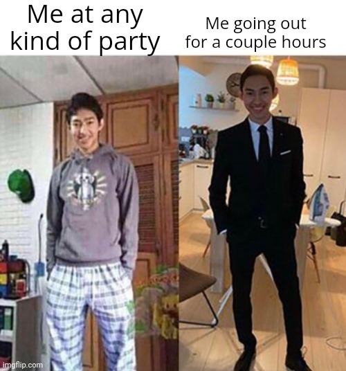 idk why its the opposite for me | Me at any kind of party; Me going out for a couple hours | image tagged in me on my wedding,low quality,funny,memes | made w/ Imgflip meme maker