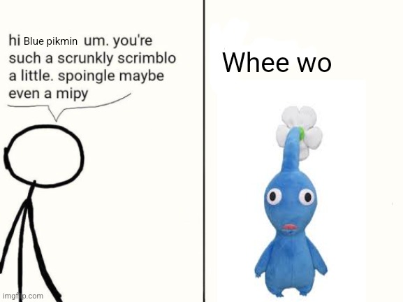 scrunkly scrimblo | Blue pikmin; Whee wo | image tagged in scrunkly scrimblo | made w/ Imgflip meme maker