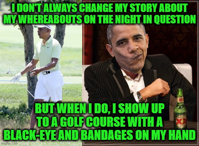 Nothing to See Here, Move Along, Please | I DON'T ALWAYS CHANGE MY STORY ABOUT MY WHEREABOUTS ON THE NIGHT IN QUESTION; BUT WHEN I DO, I SHOW UP TO A GOLF COURSE WITH A BLACK-EYE AND BANDAGES ON MY HAND | image tagged in memes,the most interesting man in the world | made w/ Imgflip meme maker