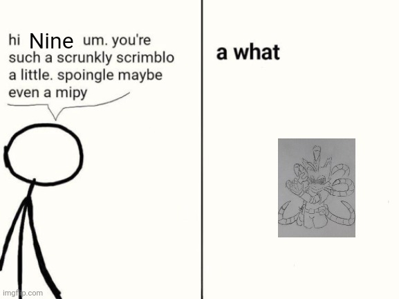 scrunkly scrimblo | Nine | image tagged in scrunkly scrimblo | made w/ Imgflip meme maker