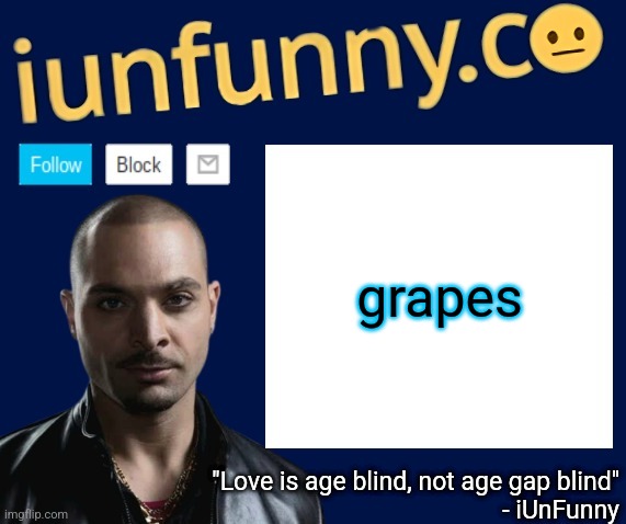 iUnFunny's Nacho Varga template v1.1 | grapes | image tagged in iunfunny's nacho varga template v1 1 | made w/ Imgflip meme maker