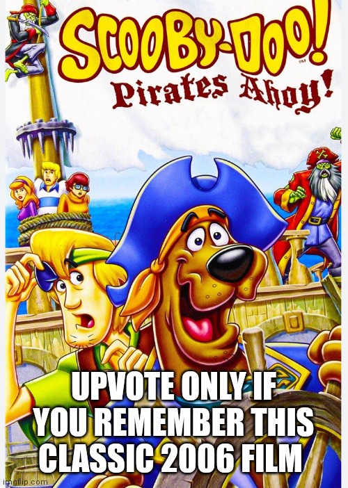 Upvote only if you remember | UPVOTE ONLY IF YOU REMEMBER THIS CLASSIC 2006 FILM | image tagged in upvote only if you remember,2006 scooby doo,2006 scooby doo film,pirates ahoy,gen z childhood,2000s scooby doo | made w/ Imgflip meme maker