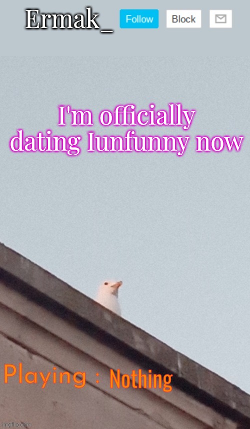 Ermak announcement template | I'm officially dating Iunfunny now; Nothing | image tagged in ermak announcement template | made w/ Imgflip meme maker