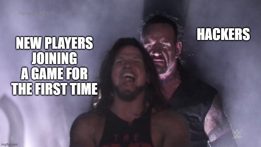 free epic Borlengo | HACKERS; NEW PLAYERS JOINING A GAME FOR THE FIRST TIME | image tagged in aj styles undertaker | made w/ Imgflip meme maker