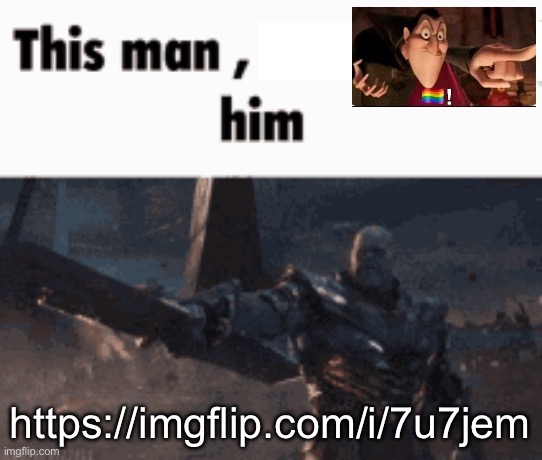 This man, _____ him | https://imgflip.com/i/7u7jem | image tagged in this man _____ him | made w/ Imgflip meme maker