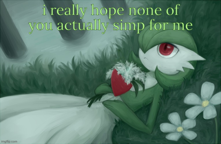 I mean, there was a few before, but apart from one person i hope none of you were serious | i really hope none of you actually simp for me | image tagged in gardevoir lying in the grass | made w/ Imgflip meme maker