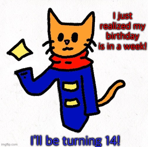 Scarf (colored by Anonymous_cat (NEW)) | I just realized my birthday is in a week! I’ll be turning 14! | image tagged in scarf colored by anonymous_cat new,gm chat,birthday moment,happening very soon | made w/ Imgflip meme maker