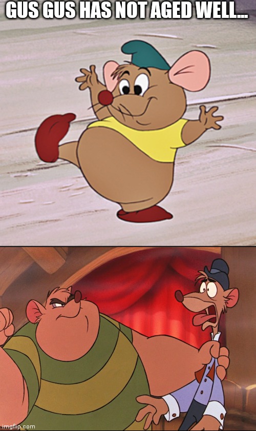 GUS GUS HAS NOT AGED WELL... | image tagged in disney,the great mouse detective,cinderella,gus gus | made w/ Imgflip meme maker