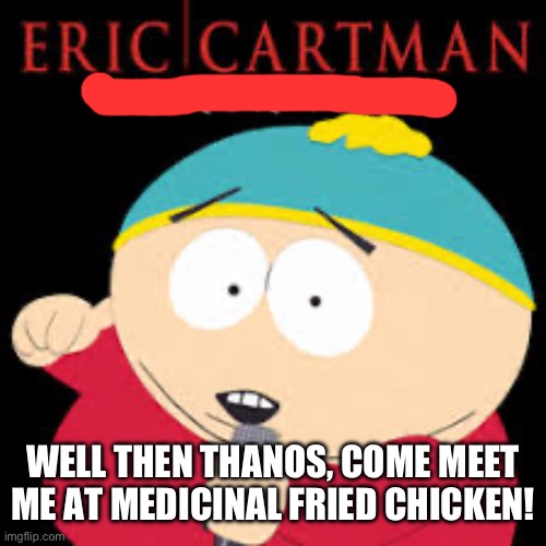 cartman poker face | WELL THEN THANOS, COME MEET ME AT MEDICINAL FRIED CHICKEN! | image tagged in cartman poker face | made w/ Imgflip meme maker