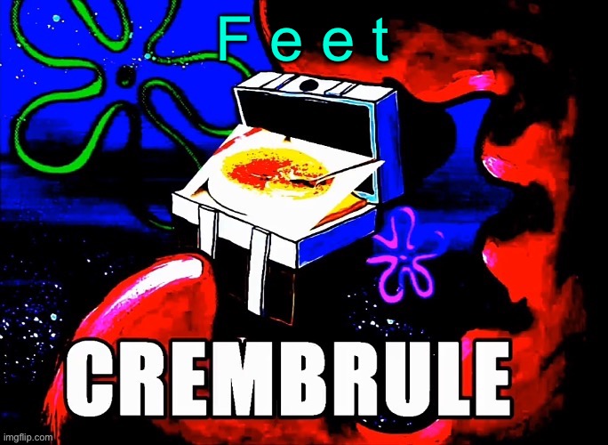 Crembrule | F e e t | image tagged in crembrule | made w/ Imgflip meme maker