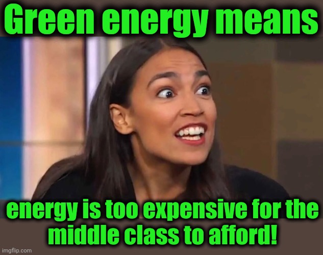 Even New Yorkers are starting to wake up to the truth | Green energy means energy is too expensive for the
middle class to afford! | image tagged in crazy aoc,green energy,democrats,joe biden,poverty | made w/ Imgflip meme maker