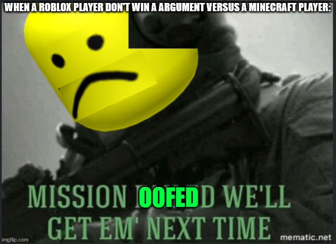 Endless warfare | WHEN A ROBLOX PLAYER DON'T WIN A ARGUMENT VERSUS A MINECRAFT PLAYER:; OOFED | image tagged in mission failed roblox version | made w/ Imgflip meme maker