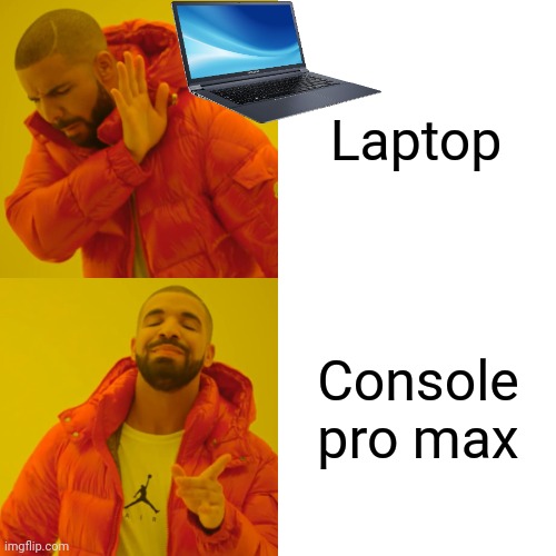 Console pro max | Laptop; Console pro max | image tagged in memes,drake hotline bling,laptop | made w/ Imgflip meme maker