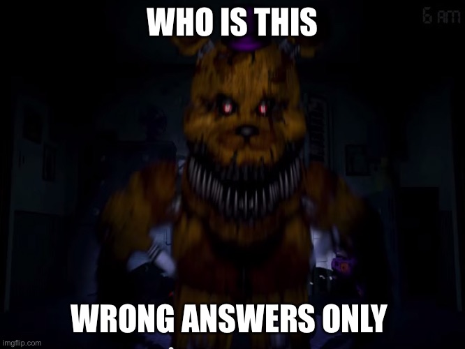 Fredbear | WHO IS THIS; WRONG ANSWERS ONLY | image tagged in fredbear | made w/ Imgflip meme maker