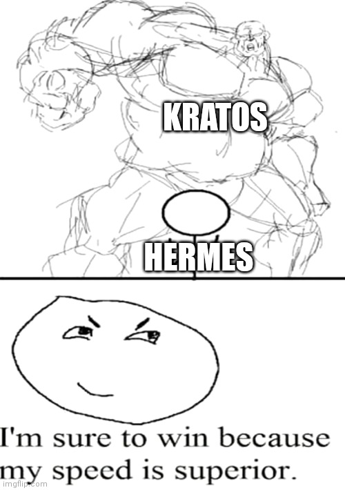 Yeah... | KRATOS; HERMES | image tagged in i'm sure to win because my speed is superior,god of war,god of war 3,kratos,hermes | made w/ Imgflip meme maker