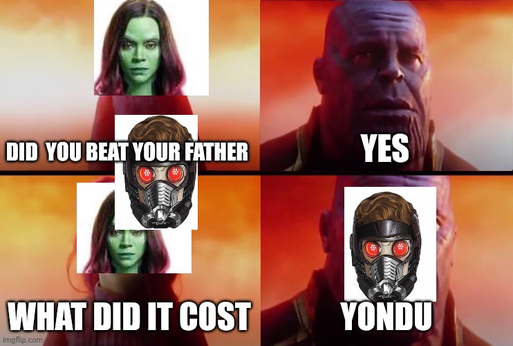 Gaurdians of the galaxy meme skip it if you haven't watched vol2 | DID  YOU BEAT YOUR FATHER; YES; WHAT DID IT COST; YONDU | image tagged in thanos what did it cost | made w/ Imgflip meme maker