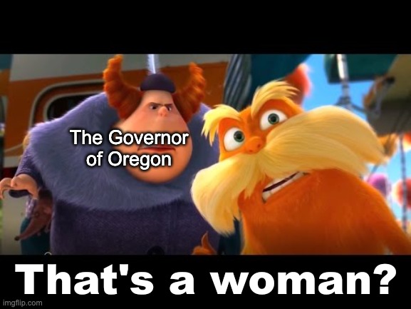 That's a Woman | The Governor of Oregon | image tagged in that's a woman | made w/ Imgflip meme maker