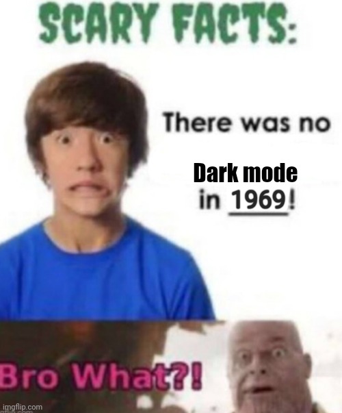 Scary facts | Dark mode; 1969 | image tagged in scary facts | made w/ Imgflip meme maker