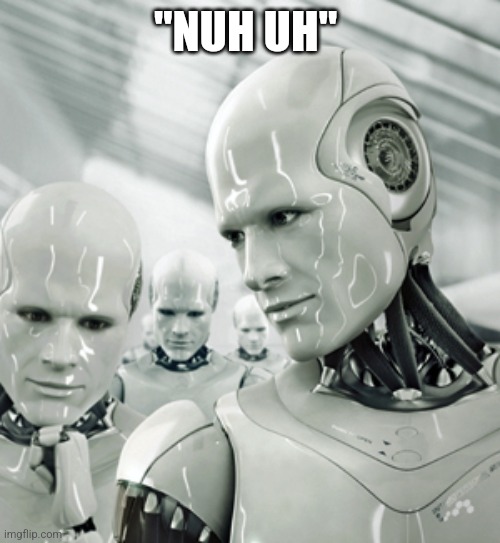 Robots Meme | "NUH UH" | image tagged in memes,robots | made w/ Imgflip meme maker