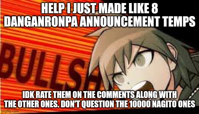 Most of these are from a wallpaper app but SHUSH I CAN GET 100 MORE FROM THAT APP | HELP I JUST MADE LIKE 8 DANGANRONPA ANNOUNCEMENT TEMPS; IDK RATE THEM ON THE COMMENTS ALONG WITH THE OTHER ONES. DON'T QUESTION THE 10000 NAGITO ONES | image tagged in naegi bullshit | made w/ Imgflip meme maker