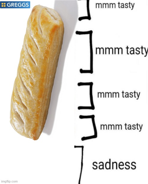 You've been scrolling for a while and must be hungry. Have a Greggs sausage roll | image tagged in nom nom nom | made w/ Imgflip meme maker